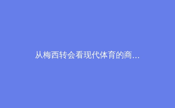 从梅西转会看现代体育的商业化浪潮与球迷文化重构